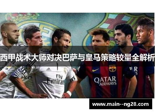 西甲战术大师对决巴萨与皇马策略较量全解析