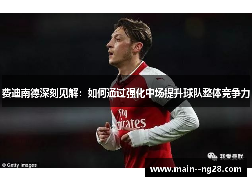 费迪南德深刻见解：如何通过强化中场提升球队整体竞争力